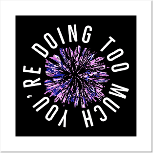 You’re Doing Too Much. Paint Splatter Firework. (Black Background) Posters and Art